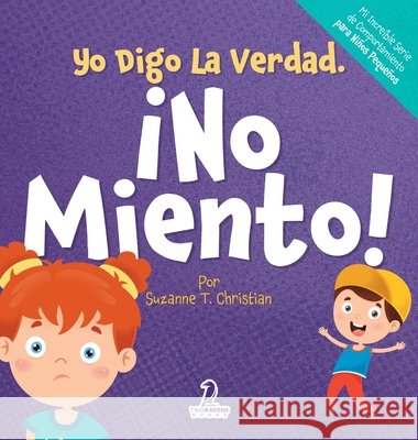 Yo Digo La Verdad. ?No Miento!: Un Cuento Infantil Que Fomenta La Honestidad Y La Importancia De No Mentir (2 a 4 A?os) Suzanne T. Christian Two Little Ravens 9781968080747 Two Ravens Books LLC