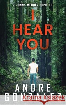 I Hear You (Jonny Mendez Series #2) Gonzalez 9781968101008