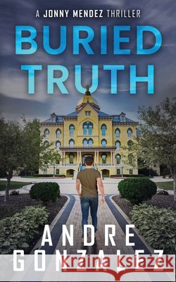 Buried Truth (Jonny Mendez Series #3) Andre Gonzalez 9781968101084