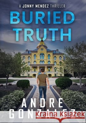 Buried Truth (Jonny Mendez Series #3) Andre Gonzalez 9781968101091