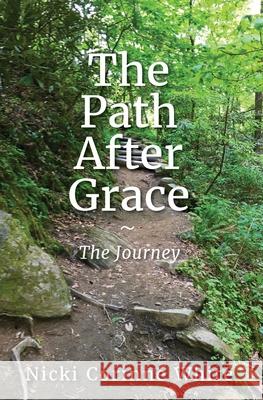 The Path After Grace: The Journey Nicki White 9781968127060 Carpenter's Son Publishing
