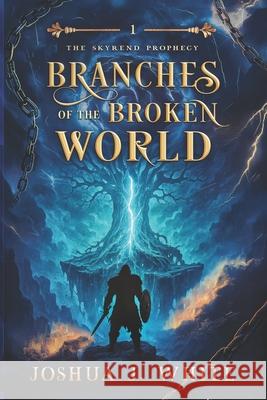 Branches of the Broken World: A Norse Inspired Dark Epic Fantasy of Cursed Gods, Fractured Worlds, Viking Bloodlines, Ancient Magic, and the Battle fo Joshua J 9781968135010