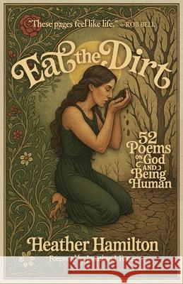 Eat the Dirt: 52 Poems on God and Being Human Heather Hamilton 9781968136024