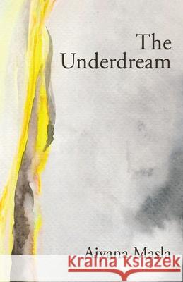 The Underdream: Poems Aiyana Masla 9781968148065 Cornerstone Press