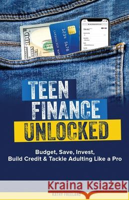 Teen Finance Unlocked Kathy Freeland 9781968150044 Wind Beneath Wings Publishing