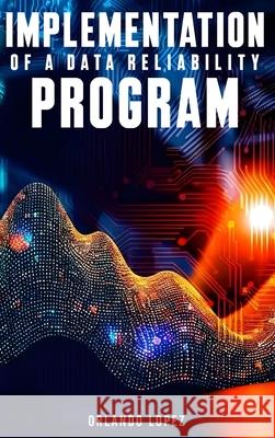 Implementation of a Data Reliability Program Orlando Lopez 9781968165130 Author Publications