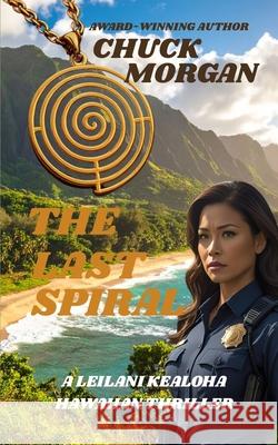 The Last Spiral: A Leilani Kealoha Hawaiian Thriller Chuck Morgan 9781968179212