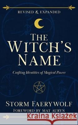 The Witch's Name: Crafting Identities of Magical Power (Revised & Expanded) Storm Faerywolf Mat Auryn 9781968185169