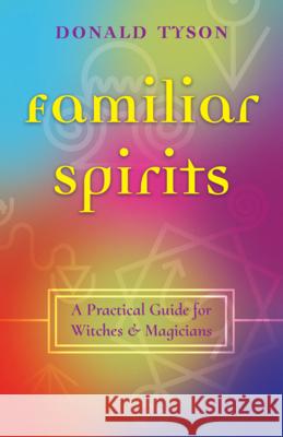 Familiar Spirits: A Practical Guide for Witches & Magicians Donald Tyson 9781968185541