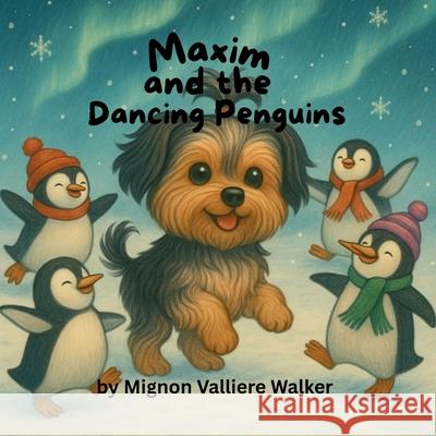 Maxim and the Dancing Penguins Mignon Valliere Walker 9781968200046