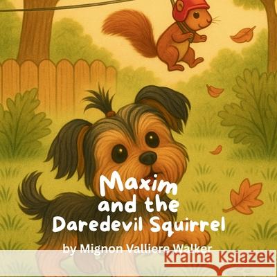 Maxim and the Daredevil Squirrel Mignon Valliere Walker 9781968200053