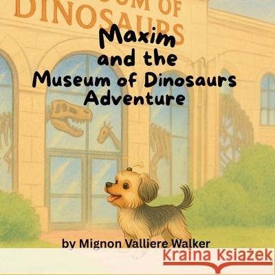 Maxim's Museum of Dinosaurs Adventure Mignon Valliere Walker 9781968200244
