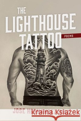 The Lighthouse Tattoo: Poems Hernandez Diaz, Jose 9781968209087