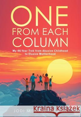 One from Each Column: My 46-Year Trek from Abusive Childhood to Elusive Motherhood Jodi Mitchel Tolman 9781968250027 Game Changer Publishing