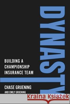 Dynasty: Building a Championship Insurance Team Chase Gruening Emily Gruening 9781968250140 Game Changer Publishing