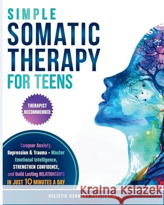 Simple Somatic Therapy for Teens Holistic Harmon 9781968267049 Holistic Harmony Publications