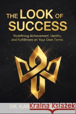 The Look of Success: Redefining Achievement, Identity, and Fulfillment on Your Own Terms Karissa Thomas 9781968277086 Mosaic Intelligence Publishing