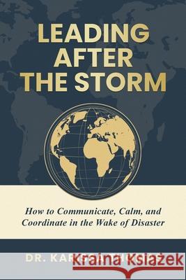Leading After the Storm: How to Communicate, Calm, and Coordinate in the Wake of Disaster Karissa Thomas 9781968277178 Mosaic Intelligence Publishing