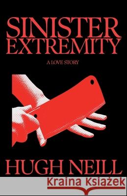 Sinister Extremity: A Love Story Hugh Neill 9781968319007 Castellated Press