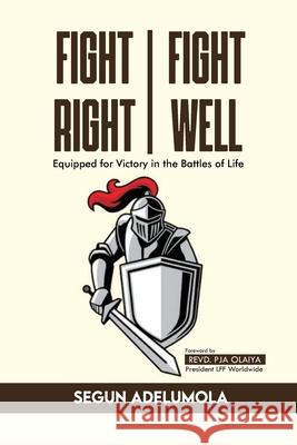 Fight Right, Fight Well! Segun Adelumola 9781968324926 Independent Publisher