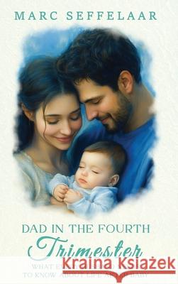 Dads in the Fourth Trimester What Every Husband Needs to Know About Life After Baby Marc Seffelaar 9781968326241