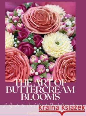 The Art of Buttercream Blooms: A Guide to Hand-Piped Floral Cupcakes Farhana Uddin 9781968326487