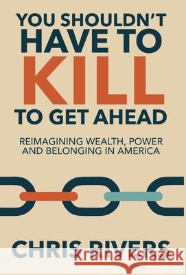 You Shouldn't Have to Kill to Get Ahead Chris Rivers 9781968339197 Legacy Launch Pad Publishing