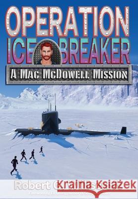 Operation Ice Breaker: A Mac McDowell Mission Robert G. Williscroft 9781968367213 Starman Press