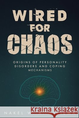 Wired for chaos - Origins of personality disorders and coping mechanisms Nakel W. a. Nikiema 9781968370176 Self Publishing