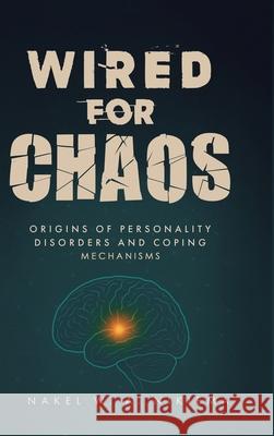 Wired for chaos - Origins of personality disorders and coping mechanisms Nakel W. a. Nikiema 9781968370183 Self Publishing