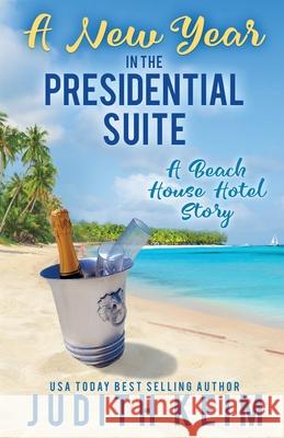 A New Year In The Presidential Suite: A Beach House Hotel Story Judith Keim 9781968386191