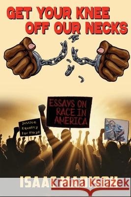 Get Your Knee Off Our Necks!: Essays on Race in America Isaac Madison 9781968397197 Viral Book Nation