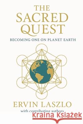 The Sacred Quest: Becoming One on Planet Earth Ervin Laszlo 9781968401122