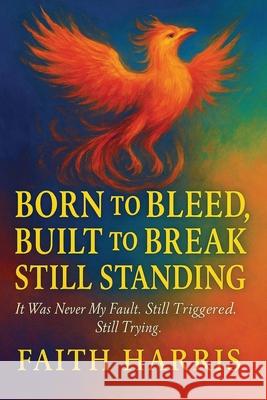 It Was Never My Fault. Still Triggered. Still Trying. Faith Harris 9781968403805 Aussie Branding Solutions