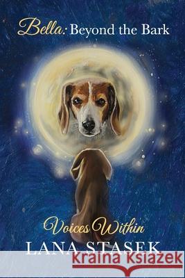 Voices Within: Bella: Beyond the Bark Lana Stasek Vladyslava Borodavka 9781968405205 Stasek Publishing