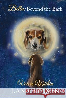 Voices Within: Bella: Beyond the Bark Lana Stasek Vladyslava Borodavka 9781968405212 Stasek Publishing
