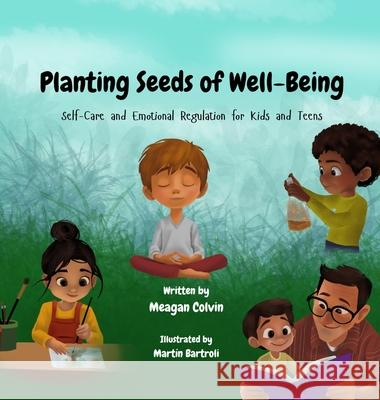 Planting Seeds of Well-Being: Self-Care and Emotional Regulation for Kids and Teens Meagan Colvin Bartrol? 9781968411039 Meagan Colvin