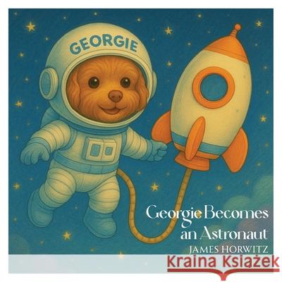 Georgie Becomes An Astronaut James Lawrence Horwitz 9781968413071