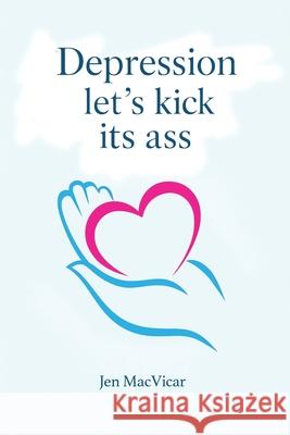 Depression Let's Kick its Ass Jen MacVicar 9781968432461 Walden Books Publishing Group