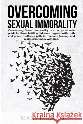 Overcoming Sexual Immorality Mary Lozano 9781968437626 Book Writing Maestros