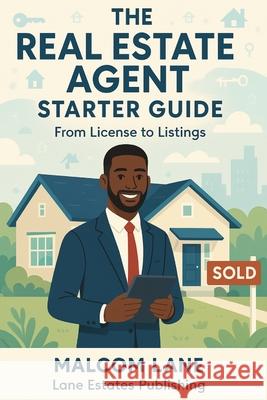 The Real Estate Agent Starter Guide: From License to Listings Malcom A. Lane 9781968447014 Lane Estates Publishing