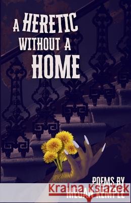 A Heretic Without A Home Megan Kemple 9781968451059 Arcana Poetry Press