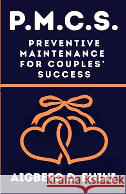 P. M. C. S.: Preventive Maintenance for Couples Success Aigbefo D. Ehihi 9781968464004 Aishific Press