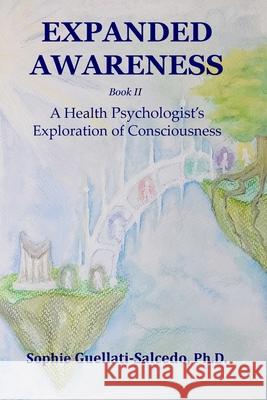 Expanded Awareness: A Health Psychologist's Exploration of Consciousness Sophie Guellati-Salcedo 9781968465100 SGS Quantum Press