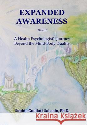 Expanded Awareness: A Health Psychologist's Exploration of Consciousness Sophie Guellati-Salcedo 9781968465117 SGS Quantum Press