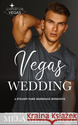 Vegas Wedding: A Steamy Fake Marriage Romance Melanie a. Smith 9781968481155