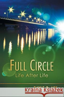 Full Circle: Life After Life Gayle R. Lee 9781968485023 MindStir Media