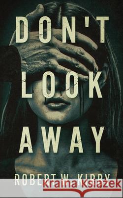 Don't Look Away Robert W. Kirby 9781968490690