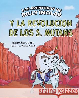 Las Aventuras de Billy IMolar: y la Revoluci?n de los S. Mutans Anne Sprabery 9781968491291 Studio of Books LLC