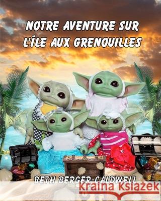 Notre Aventure Sur l'?le Aux Grenouilles Beth Berger Caldwell 9781968491376